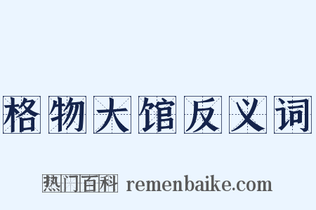 格物大馆反义词是什么意思的图片